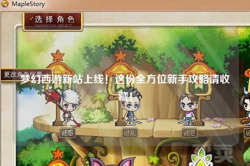 夢(mèng)幻西游新站上線(xiàn)！這份全方位新手攻略請收藏！