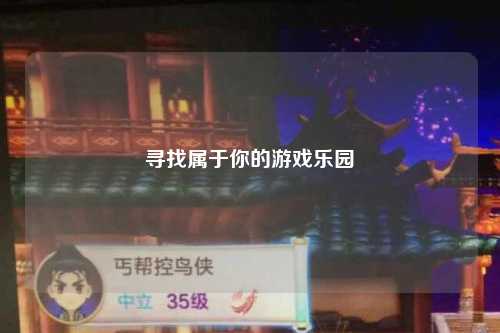 尋找屬于你的游戲樂(lè )園