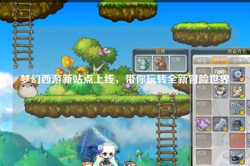 夢(mèng)幻西游新站點(diǎn)上線(xiàn)，帶你玩轉全新冒險世界