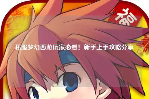 私服夢(mèng)幻西游玩家必看！新手上手攻略分享