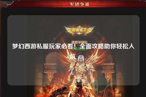夢(mèng)幻西游私服玩家必看！全面攻略助你輕松入坑