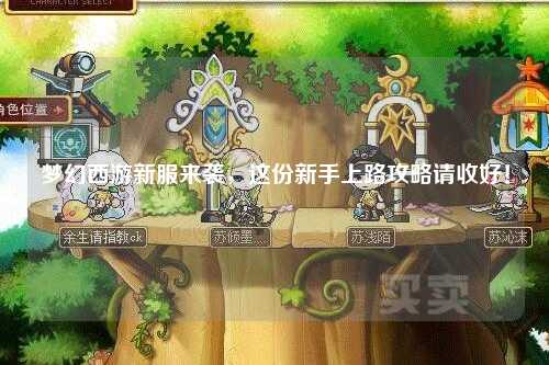 夢(mèng)幻西游新服來(lái)襲，這份新手上路攻略請收好！
