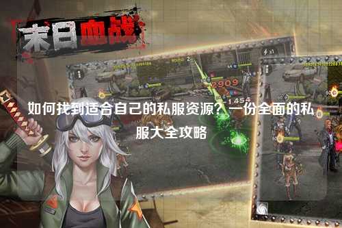 如何找到適合自己的私服資源？一份全面的私服大全攻略