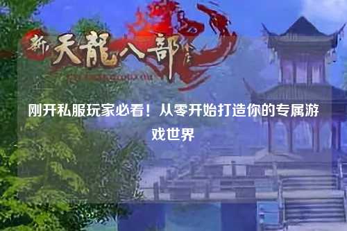 剛開(kāi)私服玩家必看！從零開(kāi)始打造你的專(zhuān)屬游戲世界