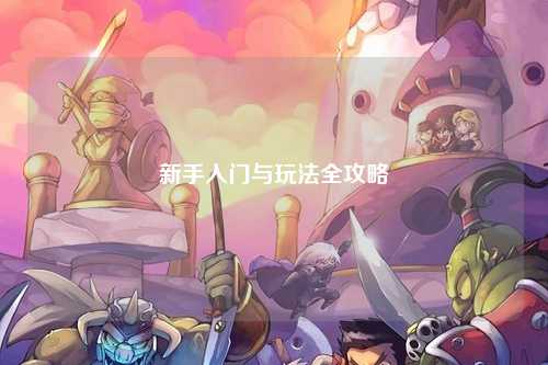 新手入門(mén)與玩法全攻略