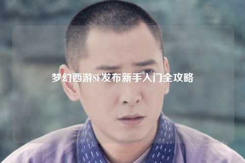 夢(mèng)幻西游SF發(fā)布新手入門(mén)全攻略