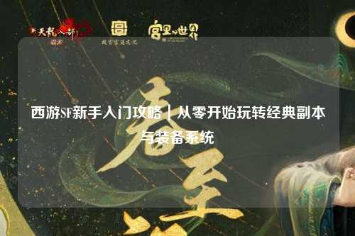 西游SF新手入門攻略｜從零開始玩轉經(jīng)典副本與裝備系統(tǒng)