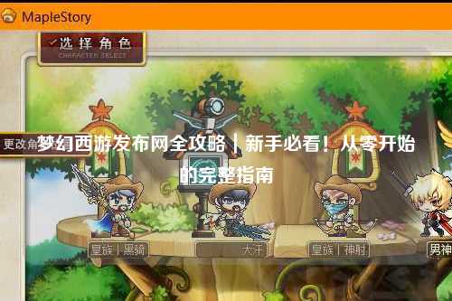 夢(mèng)幻西游發(fā)布網(wǎng)全攻略｜新手必看！從零開(kāi)始的完整指南
