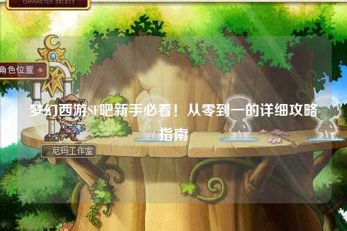 夢(mèng)幻西游SF吧新手必看！從零到一的詳細(xì)攻略指南?